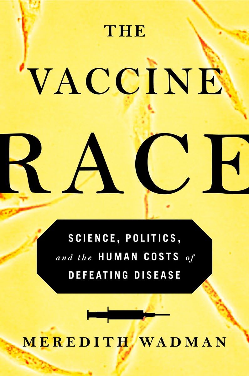 The Vaccine Race: Science, Politics, and the Human Costs of Defeating Disease Medicine