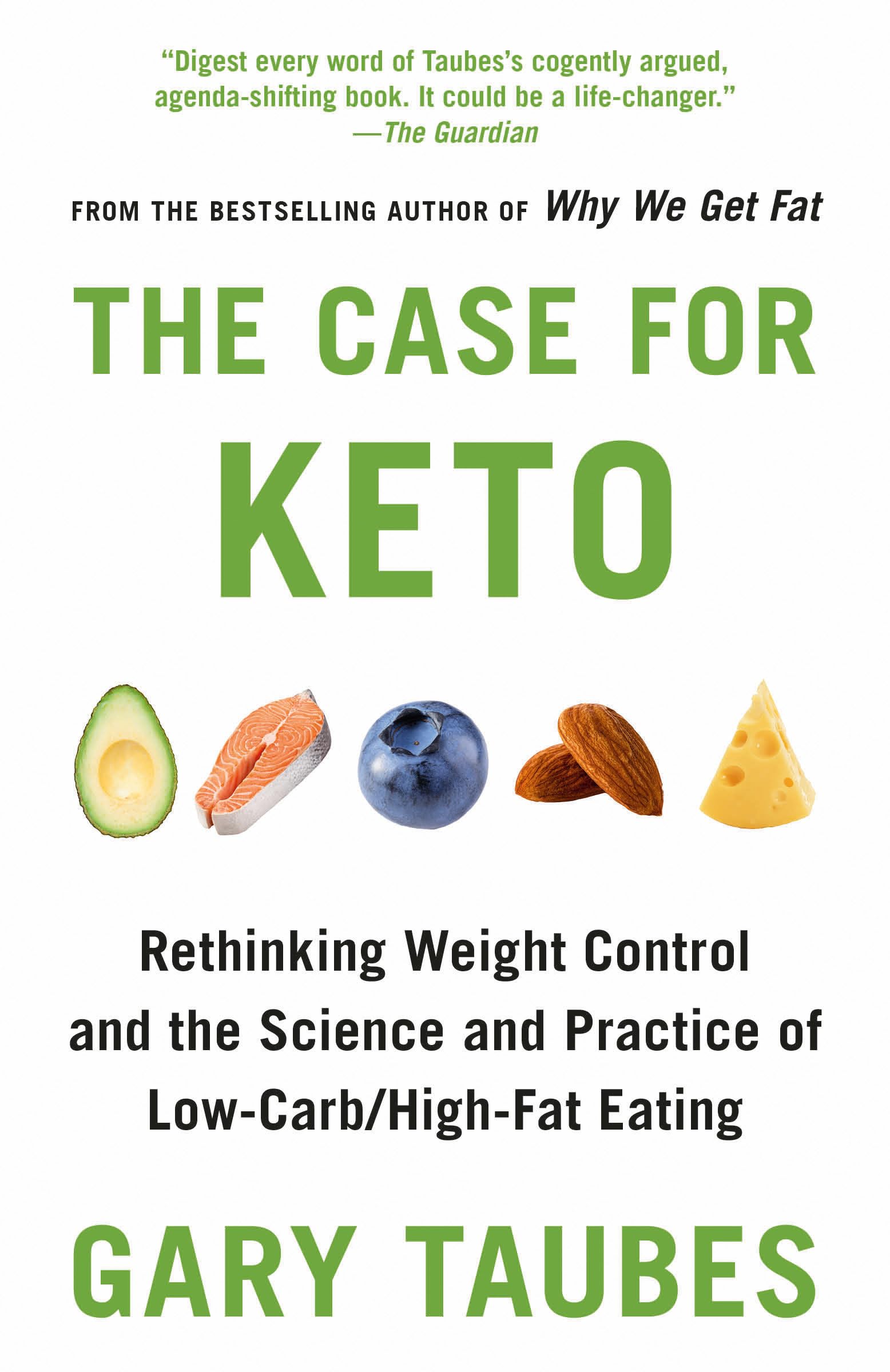 The Case for Keto: Rethinking Weight Control and the Science and Practice of Low-Carb/High-Fat Eating Medicine