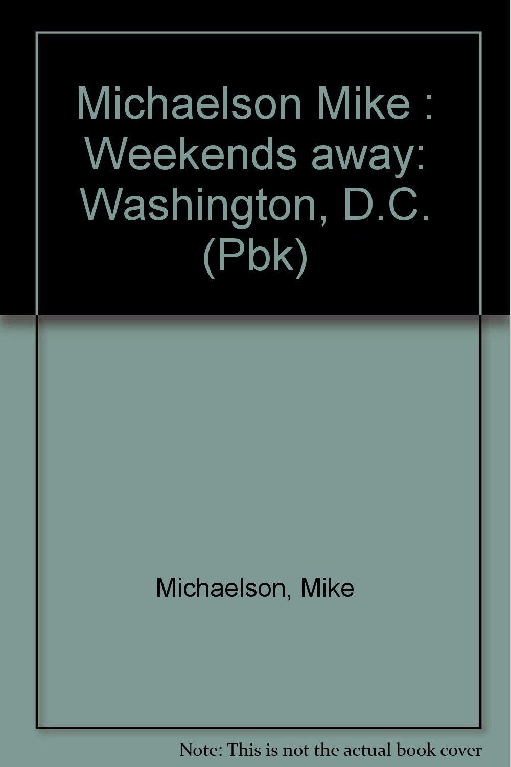 Weekends Away: Washington D.C. : 120 Trips to Take Within 150 Miles of Washington, D.C. book