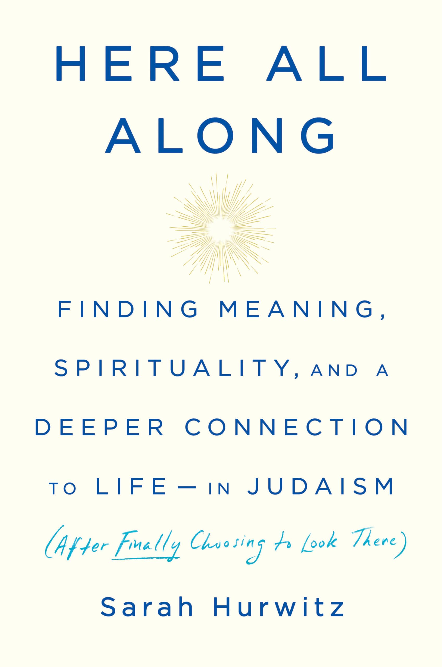 Here All Along: Finding Meaning, Spirituality, and a Deeper Connection to Life--in Judaism (After Finally Choosing to Look There) Social Sciences