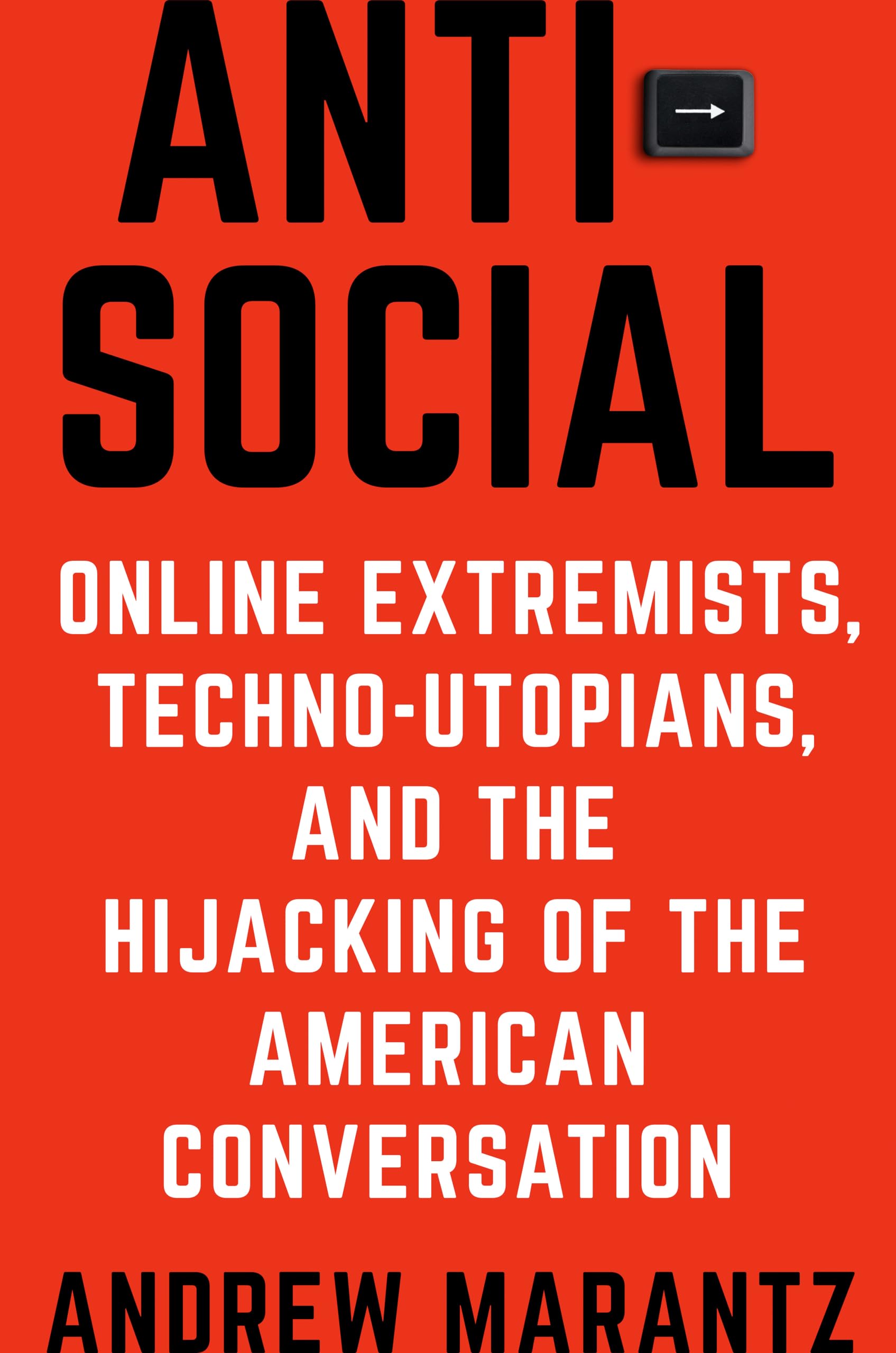 Antisocial: Online Extremists, Techno-Utopians, and the Hijacking of the American Conversation Media & Communication