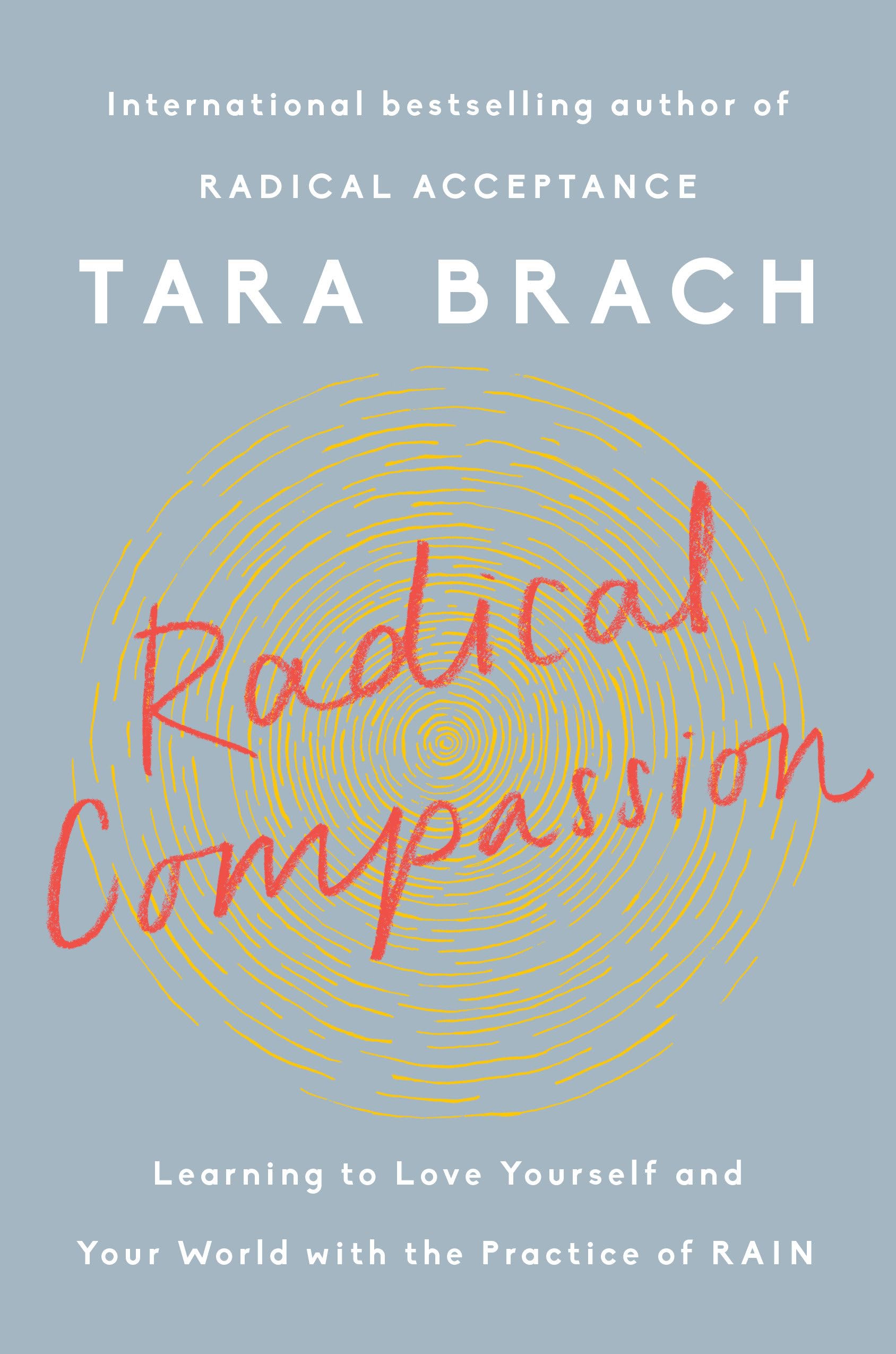 Radical Compassion: Learning to Love Yourself and Your World with the Practice of RAIN Medicine