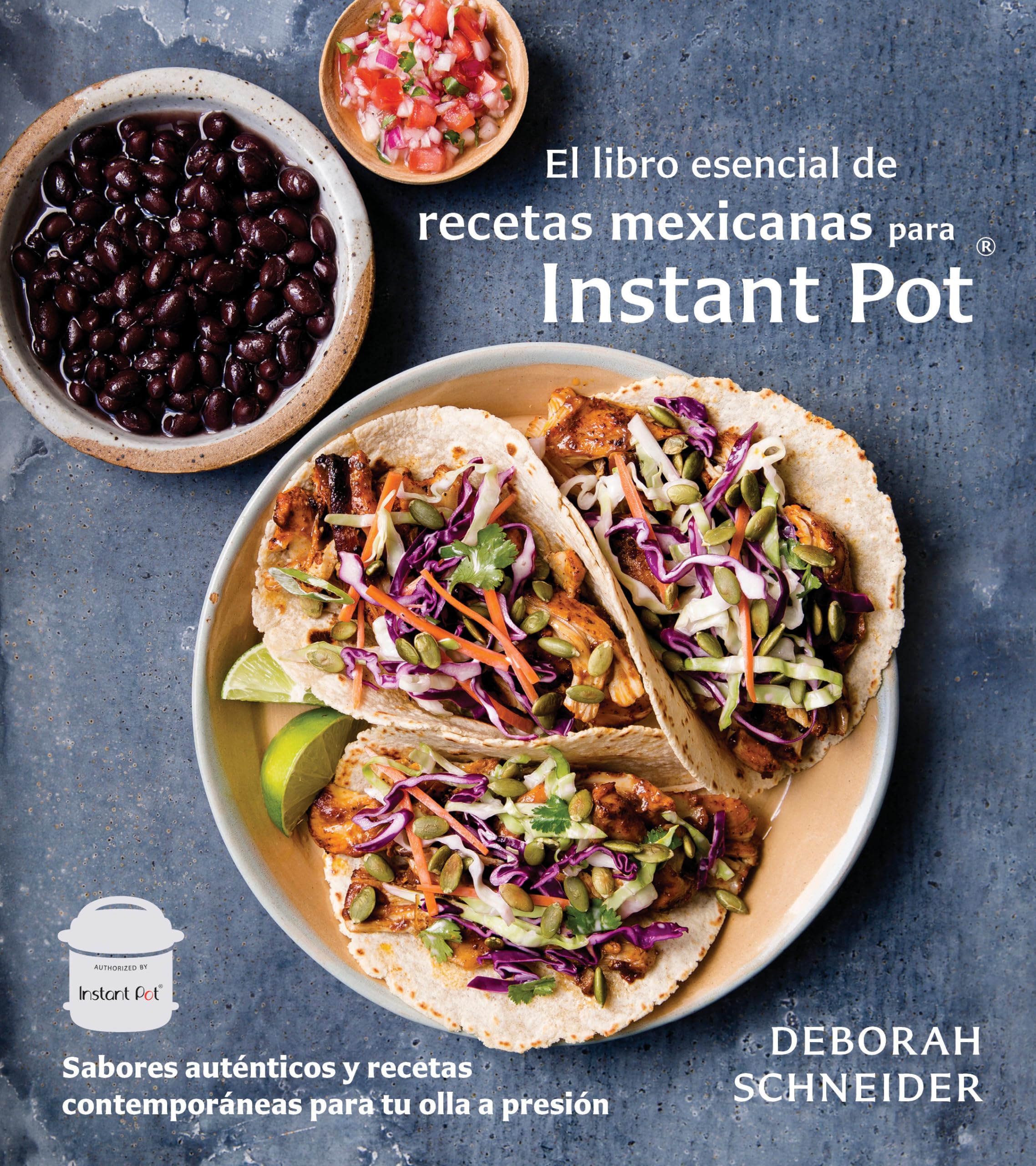 El Libro Esencial de Recetas Mexicanas Para Instant Pot / The Essential Mexican Instant Pot Cookbook: Sabores Auténticos Y Recetas Contemporáneas Para Tu Olla a Presión Cooking & Enjoying