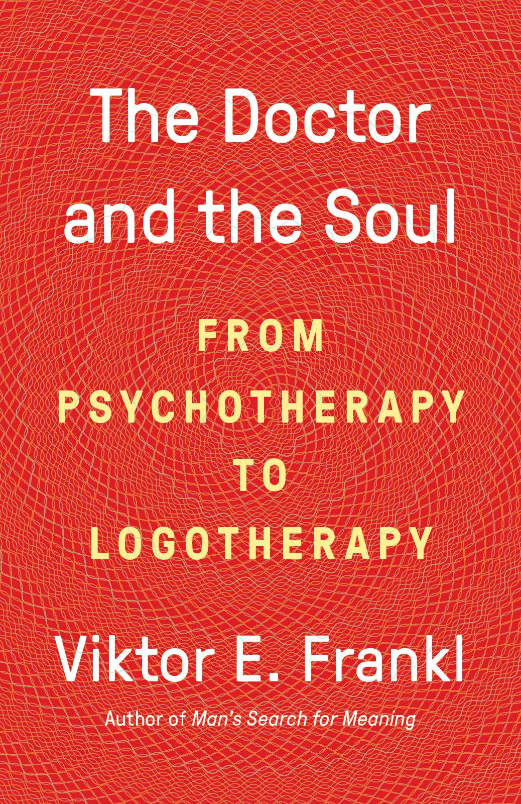 The Doctor and the Soul: From Psychotherapy to Logotherapy Medicine