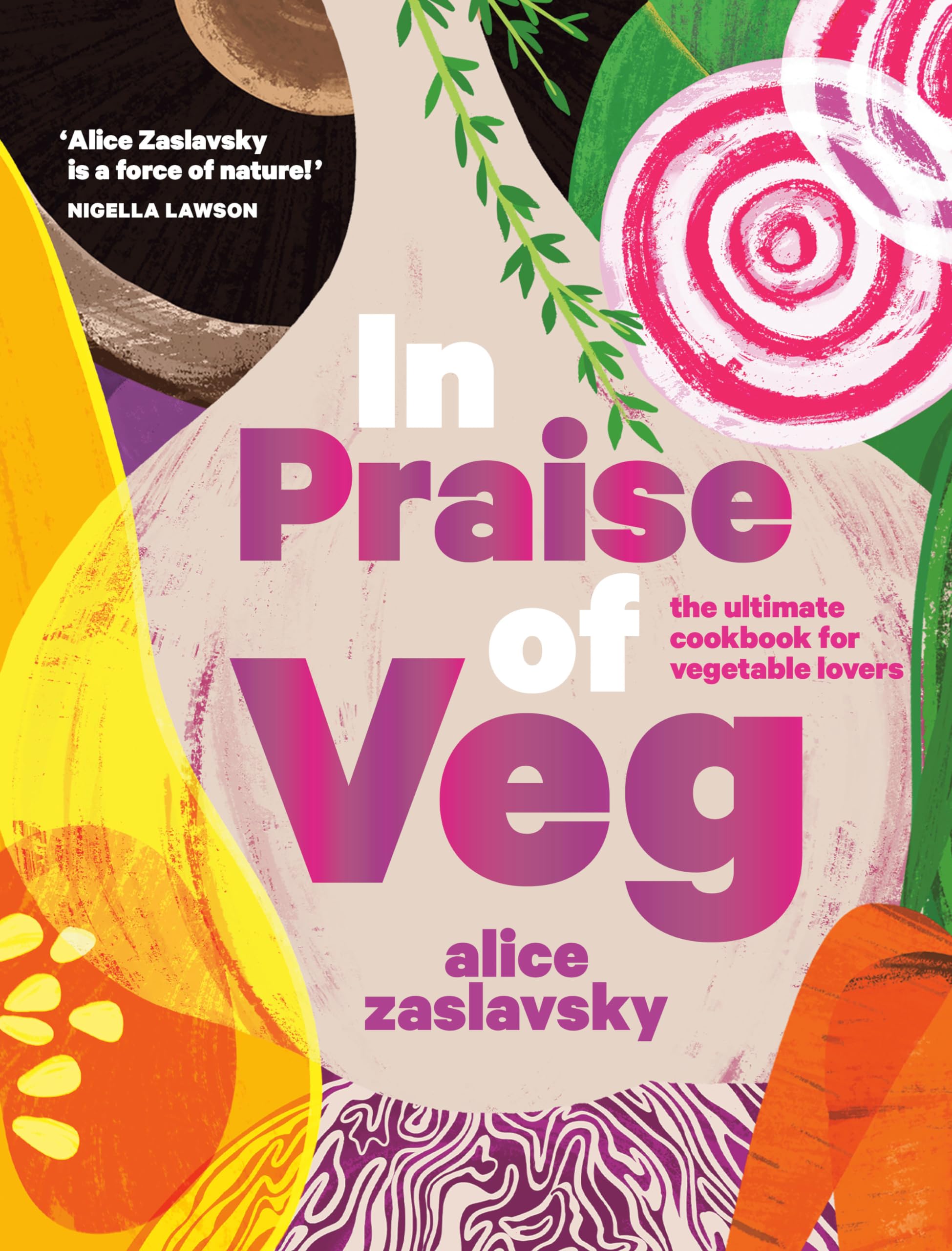 In Praise of Veg: The Ultimate Cookbook for Vegetable Lovers Cooking & Enjoying