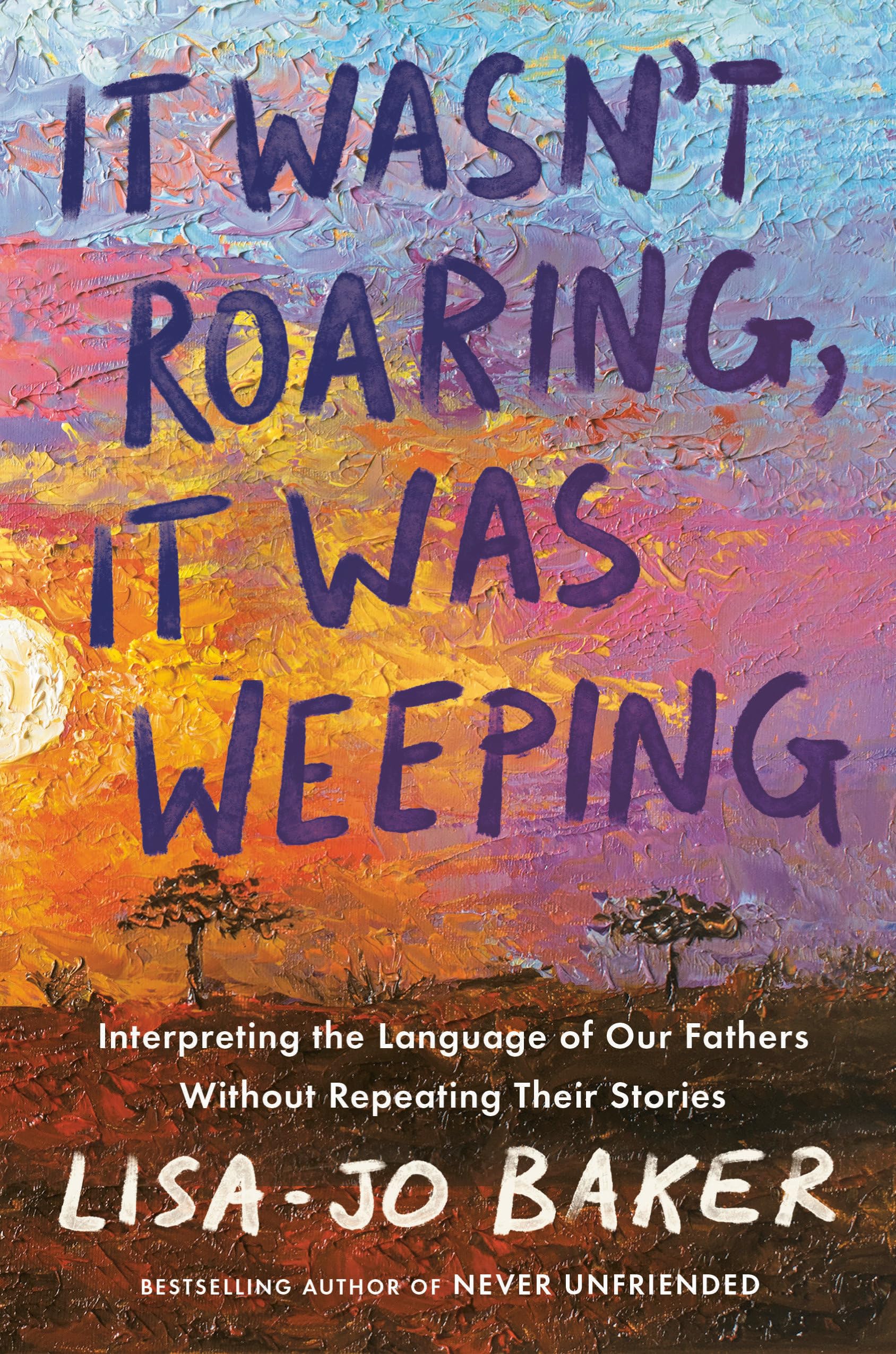 It Wasn't Roaring, It Was Weeping: Interpreting the Language of Our Fathers Without Repeating Their Stories Books