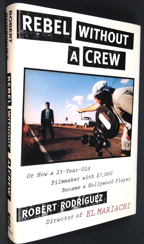 Rebel Without a Crew: Or How a 23-Year-Old Filmmaker With $7,000 Became a Hollywood Player Art & Literature