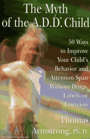 The Myth of the A.D.D. Child: 50 Ways to Improve Your Child's Behavior and Attention Span Without Drugs, Labels, or Coercion Psychology