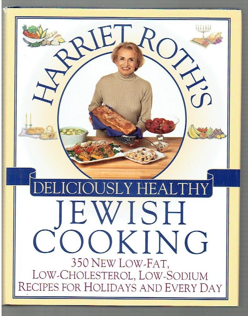 Harriet Roth's Deliciously Healthy Jewish Cooking: 350 New Low-Fat, Low-Cholesterol, Low-Sodium Recipes for Holidays and Every Day Cooking & Enjoying