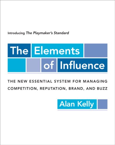 The Elements of Influence: Introducing the Playmaker's Standard, the New Essential System for Managing competition, reputation, Brand, And Buzz Business, Finance & Career