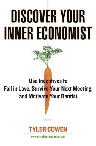 Discover Your Inner Economist: Use Incentives to Fall in Love, Survive Your Next Meeting, and Motivate Your Dentist Business, Finance & Career