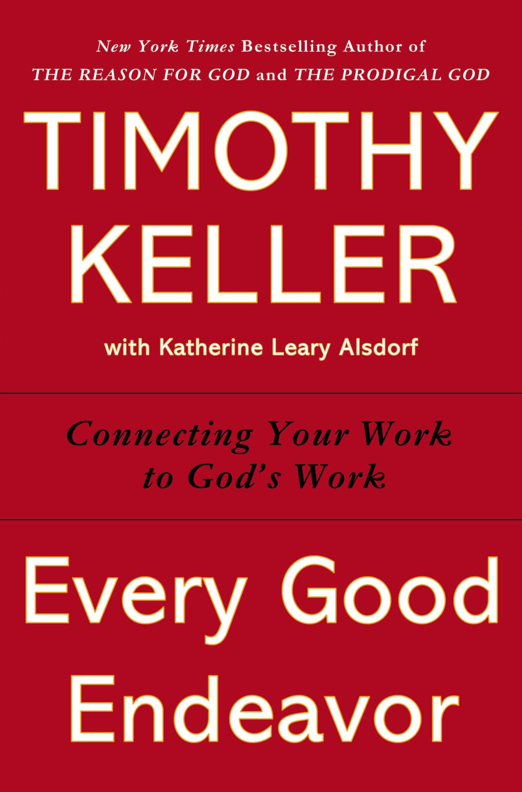 Every Good Endeavor: Connecting Your Work to God's Work Business, Finance & Career