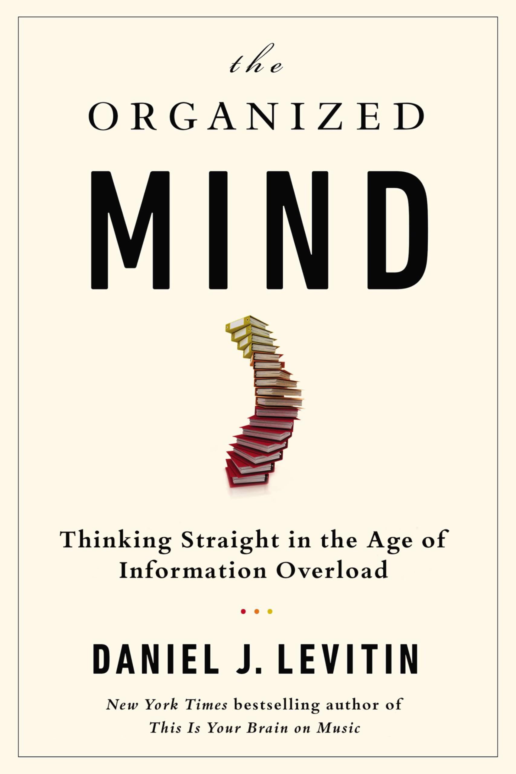 The Organized Mind: Thinking Straight in the Age of Information Overload Business, Finance & Career
