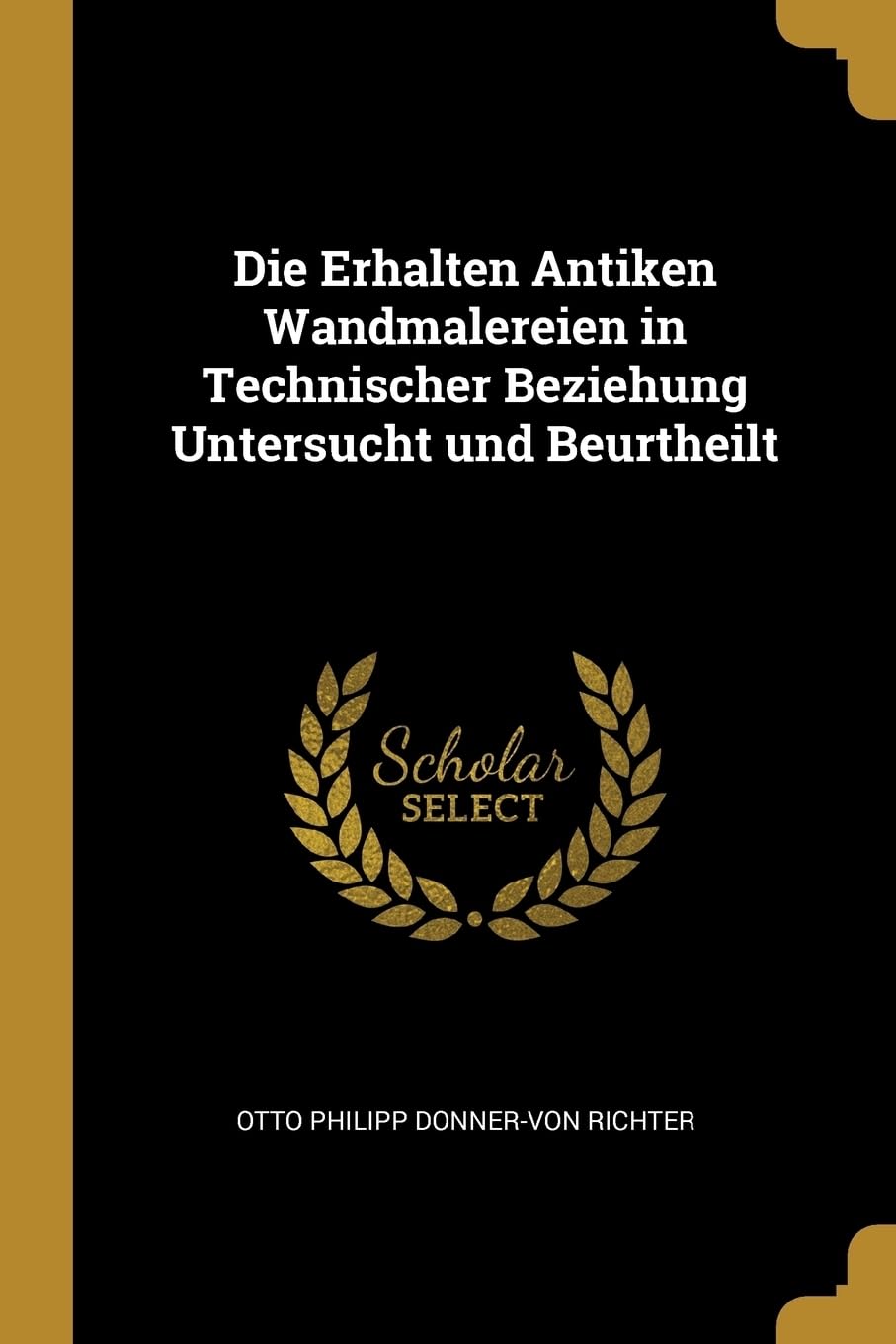 Die Erhalten Antiken Wandmalereien in Technischer Beziehung Untersucht und Beurtheilt Politics & History