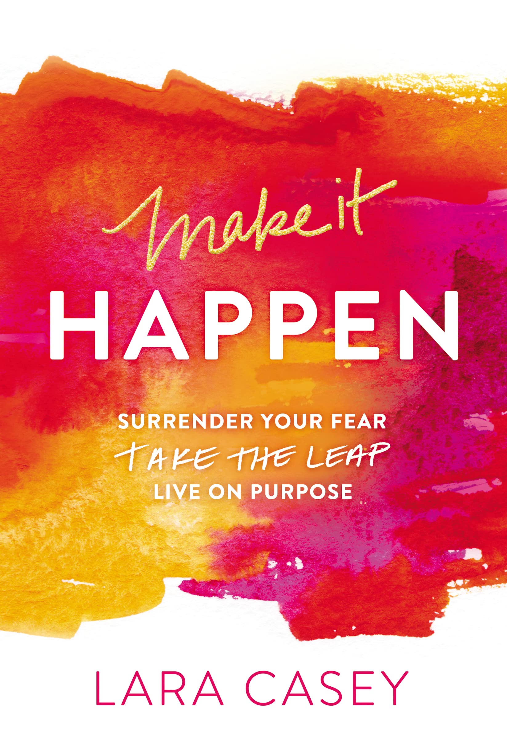 Make it Happen: Surrender Your Fear. Take the Leap. Live On Purpose. Social Sciences