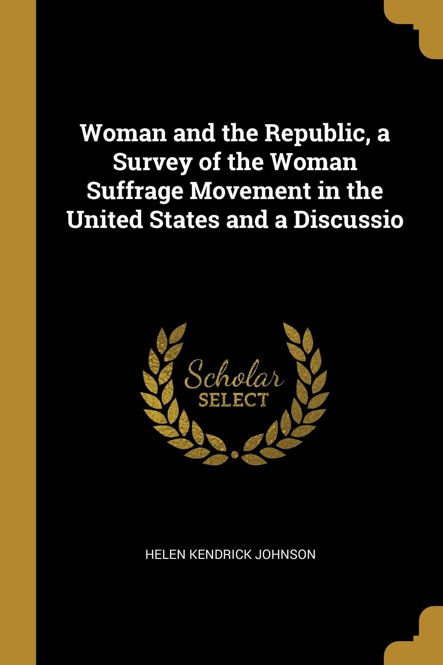 Woman and the Republic, a Survey of the Woman Suffrage Movement in the United States and a Discussio Politics & History