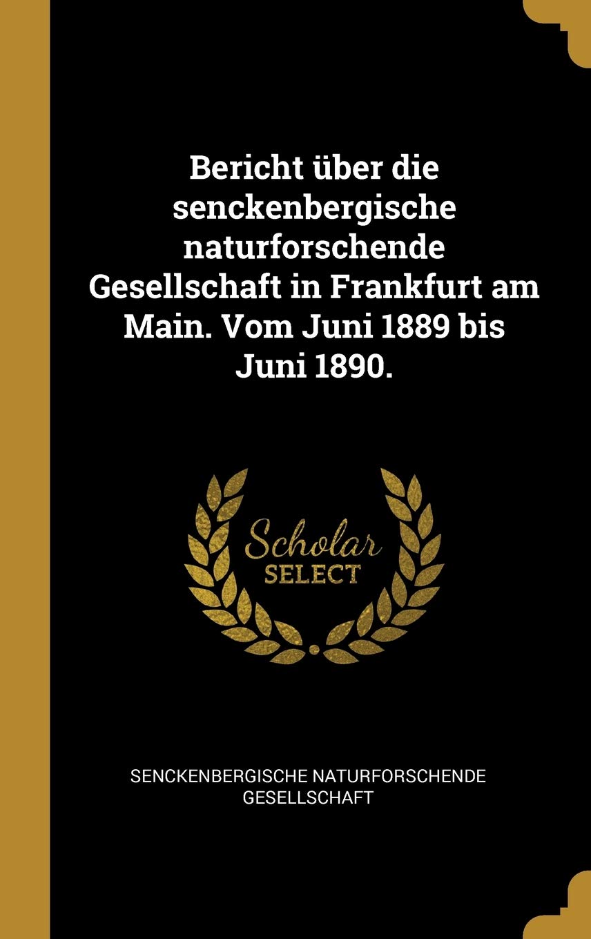 Bericht Über Die Senckenbergische Naturforschende Gesellschaft in Frankfurt Am Main. Vom Juni 1889 Bis Juni 1890. Business & Technology