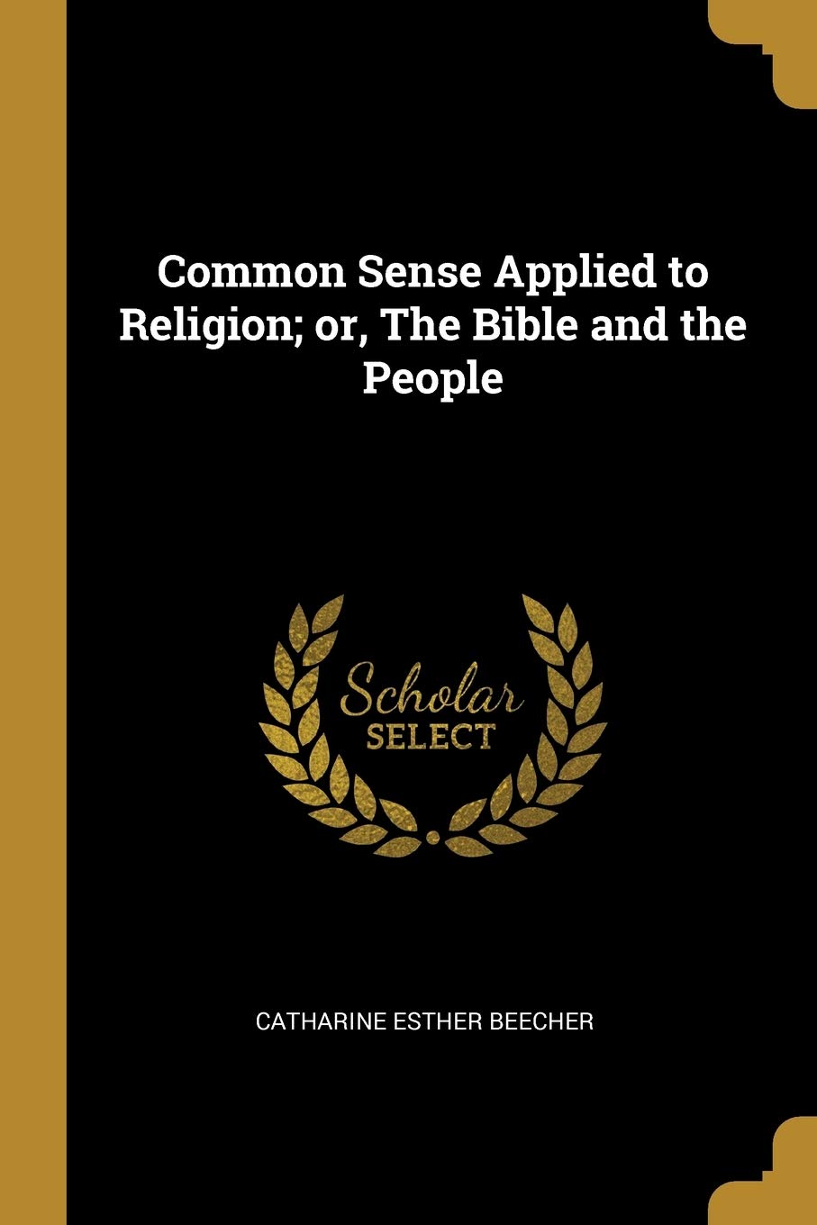 Common Sense Applied to Religion; or, The Bible and the People Politics & History