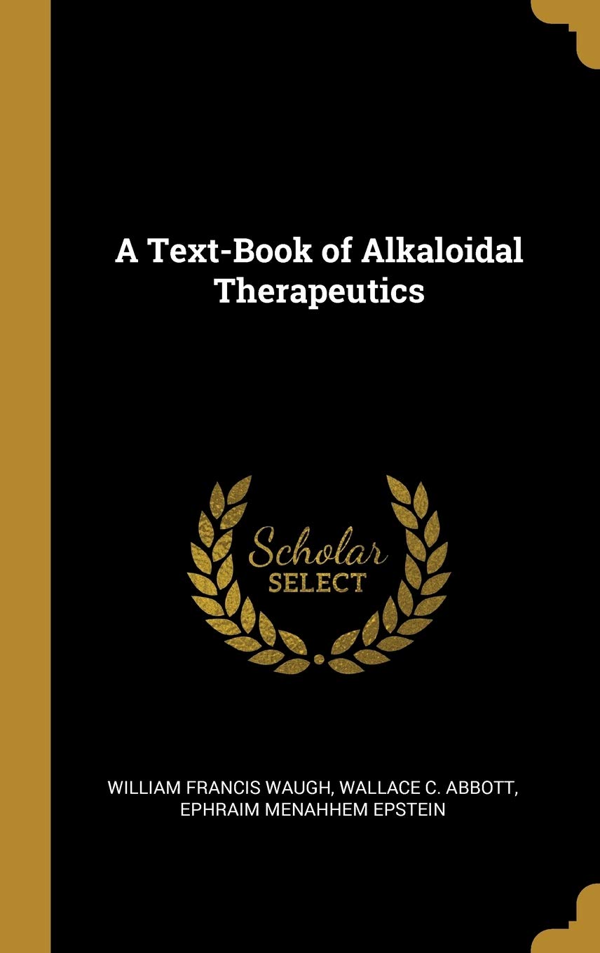 A Text-Book of Alkaloidal Therapeutics Politics & History