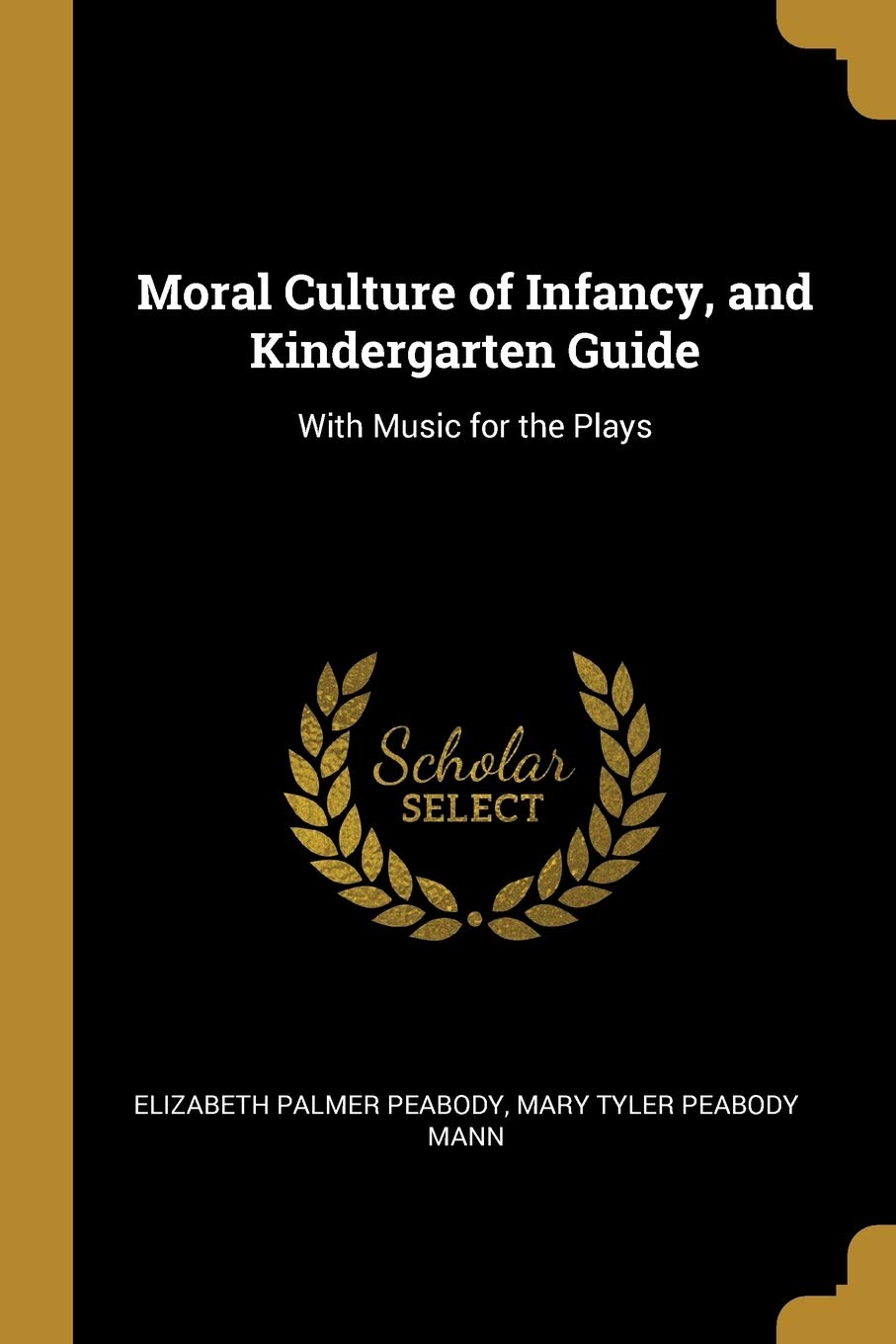 Moral Culture of Infancy, and Kindergarten Guide: With Music for the Plays Learning & Reference