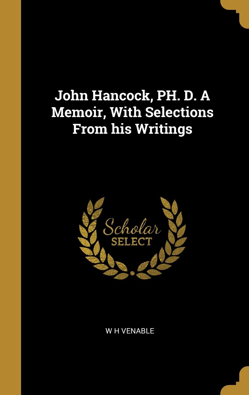 John Hancock, PH. D. A Memoir, With Selections From his Writings Memories