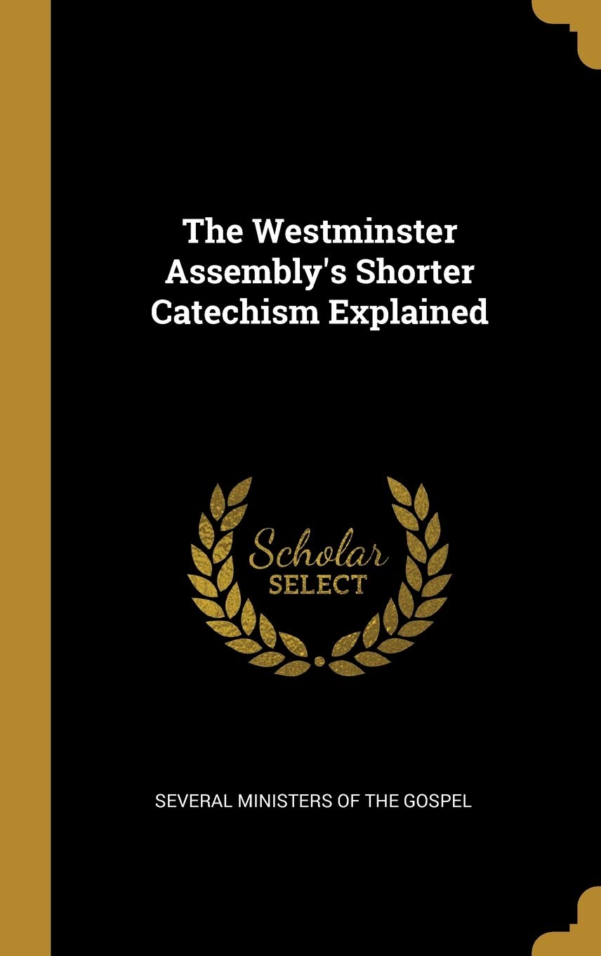 The Westminster Assembly's Shorter Catechism Explained Politics & History