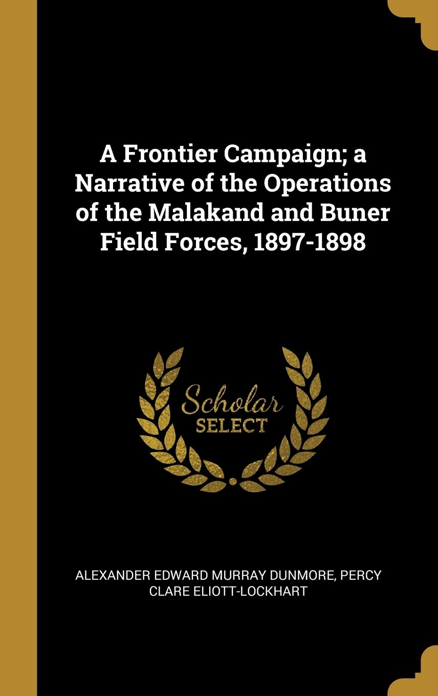 A Frontier Campaign; a Narrative of the Operations of the Malakand and Buner Field Forces, 1897-1898 Politics & History