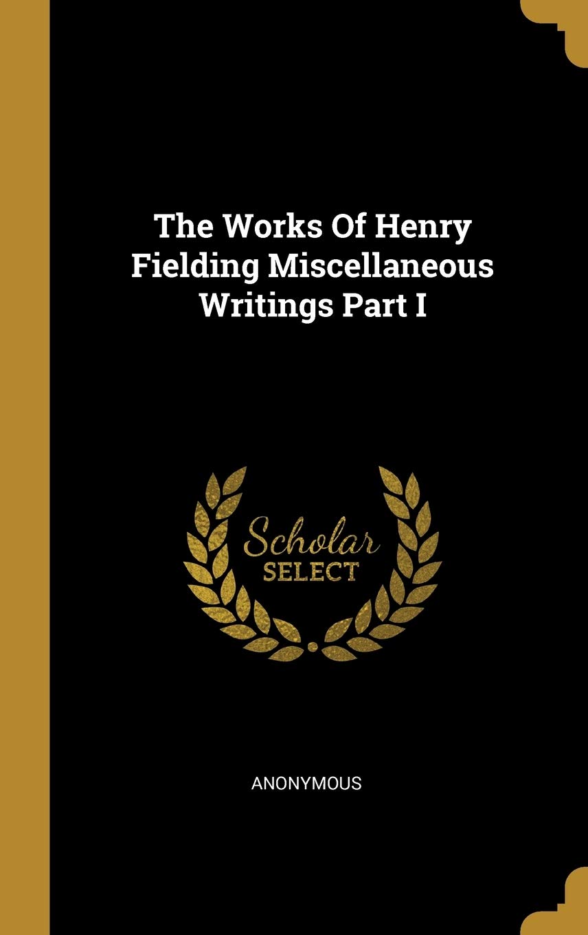 The Works Of Henry Fielding Miscellaneous Writings Part I Politics & History