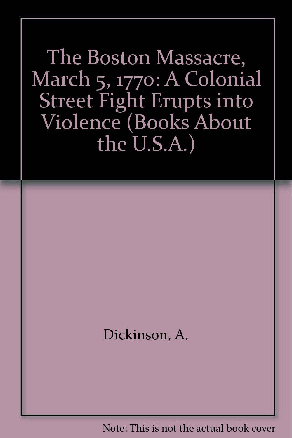 The Boston Massacre, March 5, 1770: A Colonial Street Fight Erupts into Violence (Books About the U.S.A. S.) Politics & History