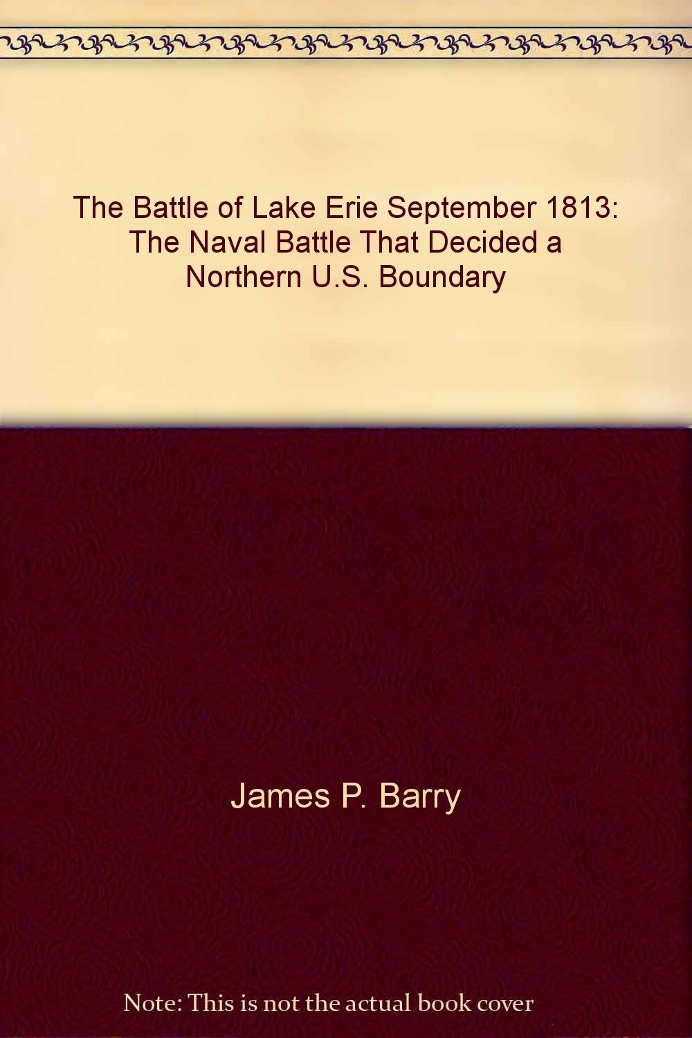 The Battle of Lake Erie September 1813: The Naval Battle That Decided a Northern U.S. Boundary Books