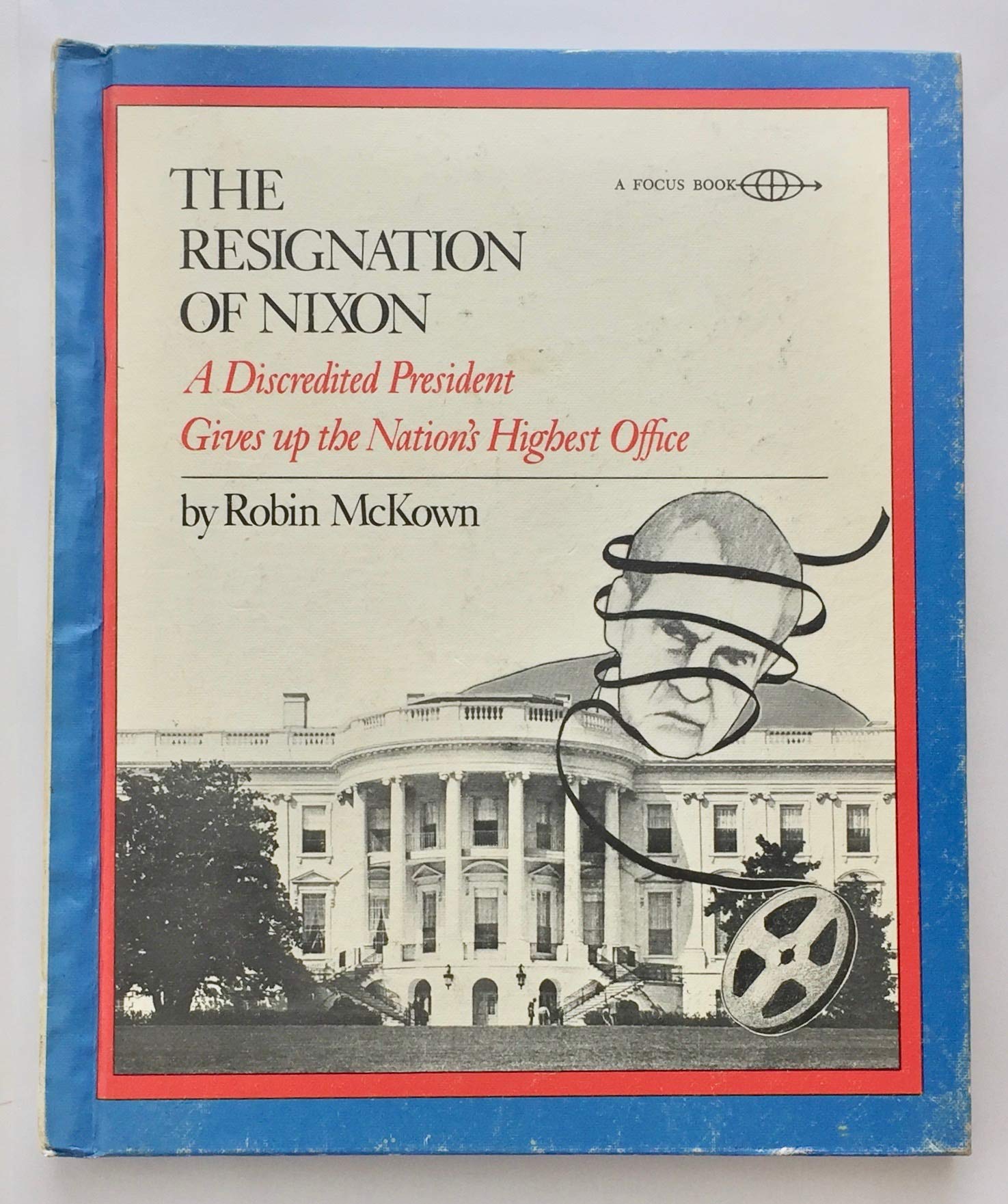The Resignation of Nixon: A Discredited President Gives Up the Nation's Highest Office (Focus Book) Books