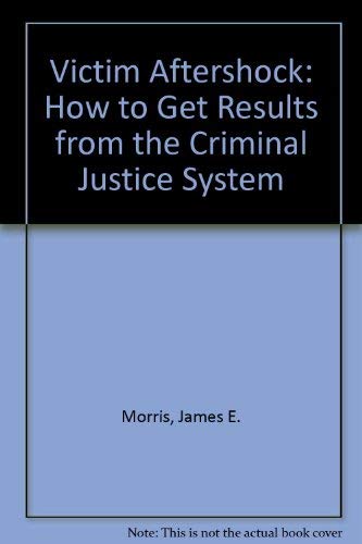 Victim Aftershock: How to Get Results from the Criminal Justice System Law