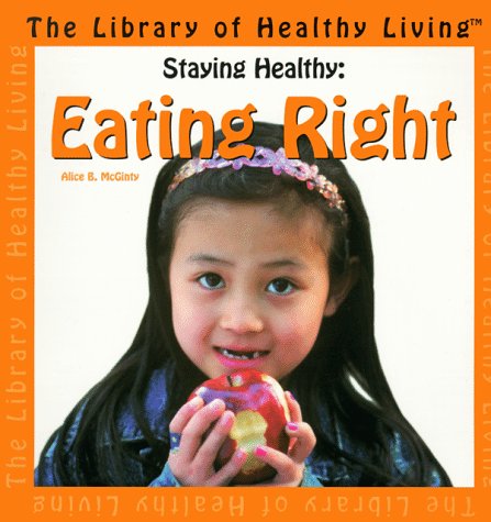Staying Healthy: Eating Right (The Library of Healthy Living) Non-fiction