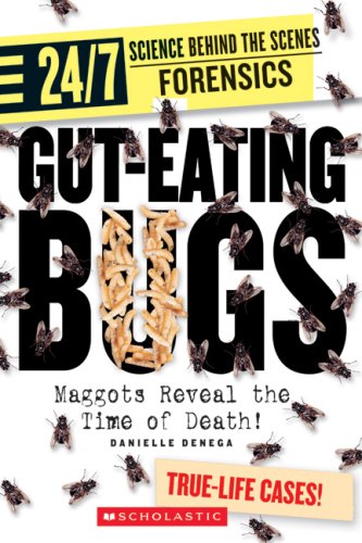 Gut-eating Bugs: Maggots Reveal the Time of Death! (24/7: Science Behind the Scenes: Forensics) Non-fiction