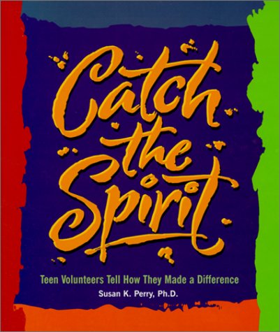 Catch the Spirit: Teen Volunteers Tell How They Made a Difference (Single Title: Social Studies: Teen Issues) Education