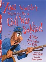 You Wouldn't Want to Be a Civil War Soldier: A War You'd Rather Not Fight book