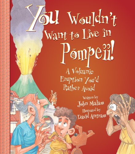 You Wouldn't Want to Live in Pompeii!: A Volcanic Eruption You'd Rather Avoid Non-fiction