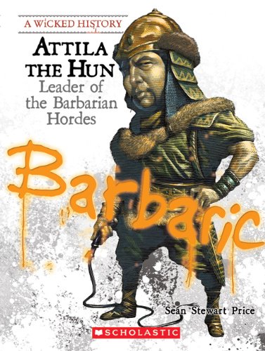 Attila the Hun: Leader of the Barbarian Hordes (A Wicked History) Young adult books