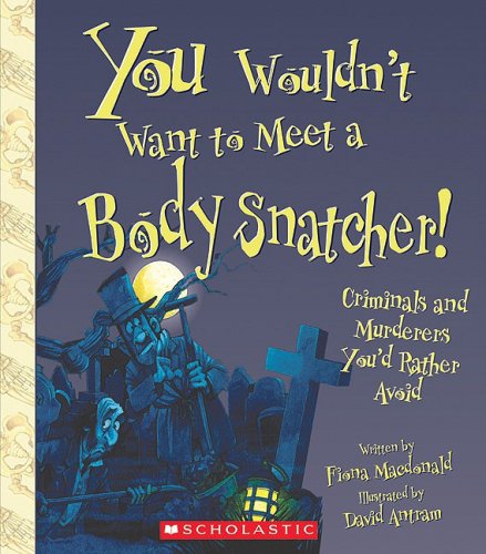 You Wouldn't Want to Meet a Body Snatcher!: Criminals and Murderers You'd Rather Avoid Non-fiction