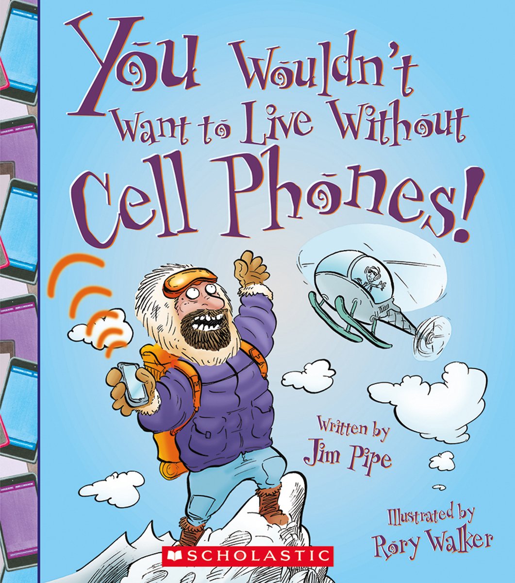 You Wouldn't Want to Live Without Cell Phones! Non-fiction