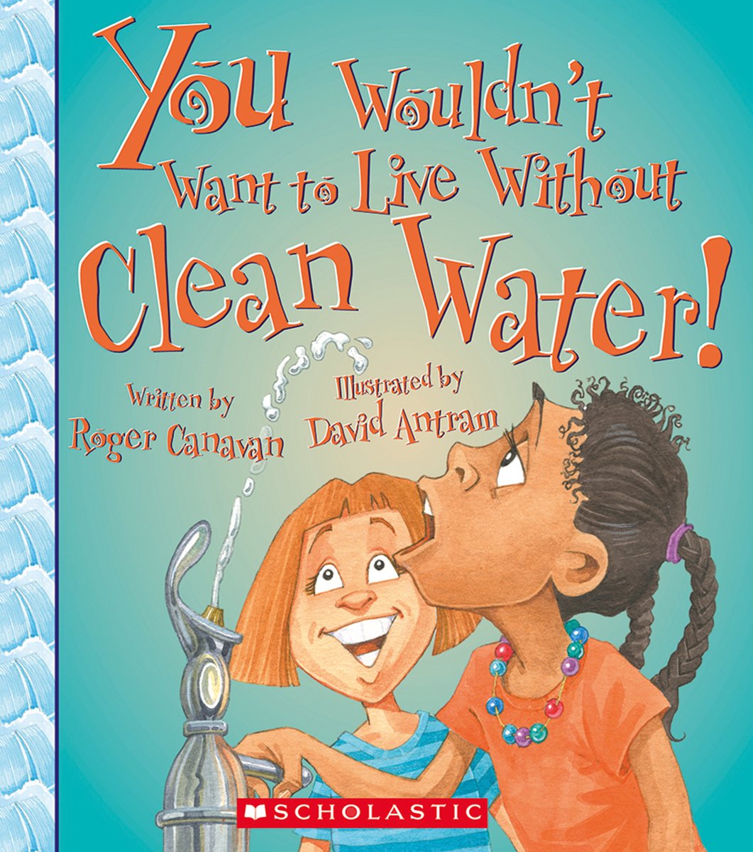 You Wouldn't Want to Live Without Clean Water! Non-fiction