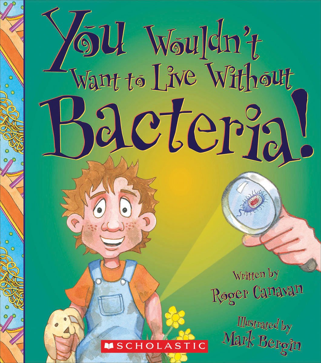 You Wouldn't Want to Live Without Bacteria! (You Wouldn't Want to Live Without...) Non-fiction