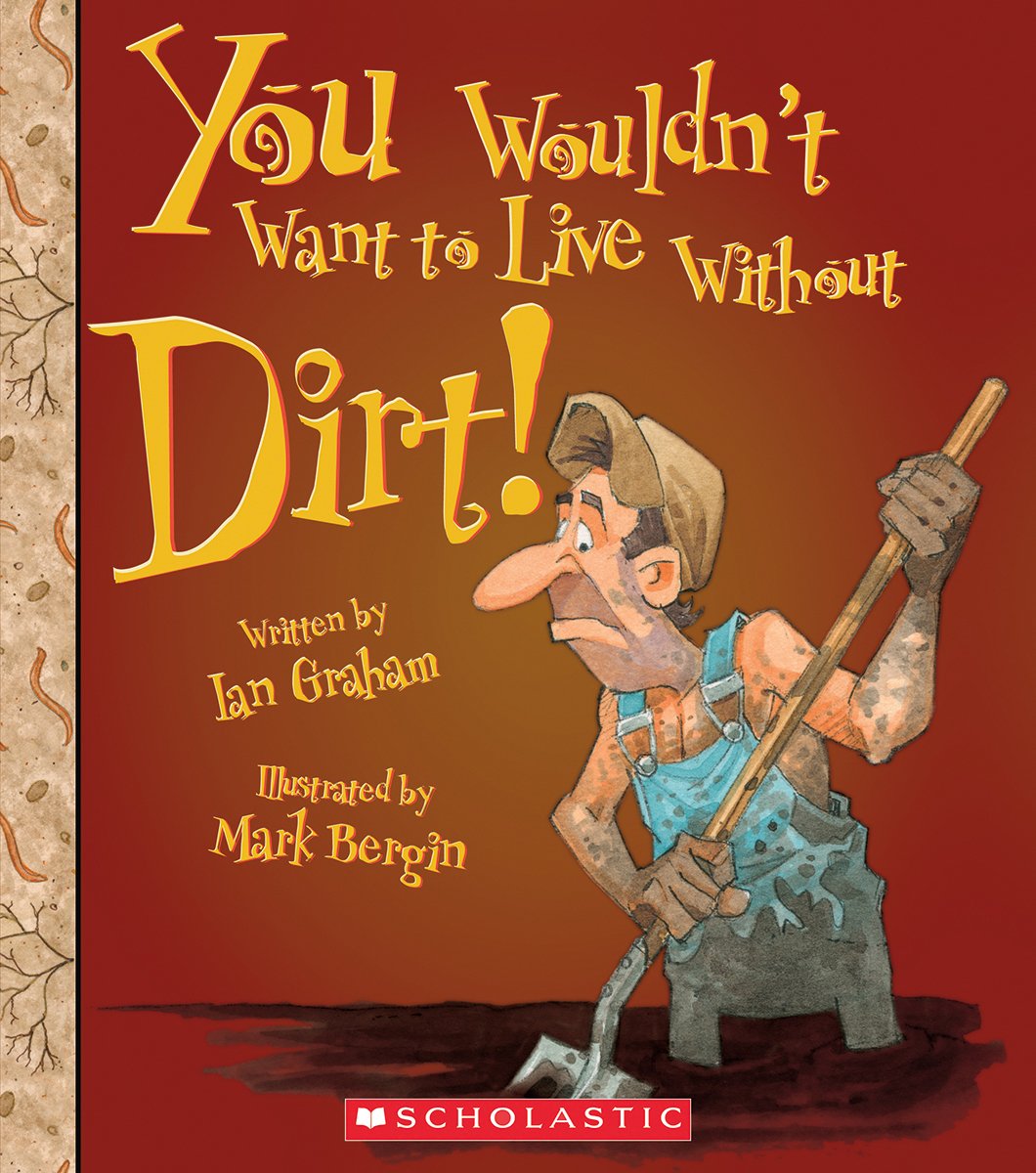 You Wouldn't Want to Live Without Dirt! (You Wouldn't Want to Live Without...) Non-fiction