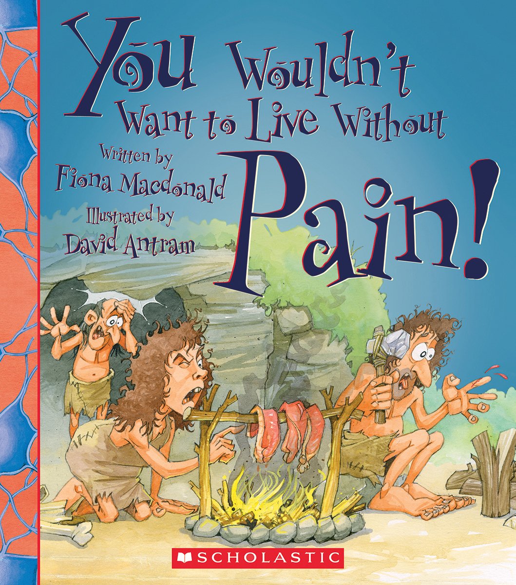 You Wouldn't Want to Live Without Pain! (You Wouldn't Want to Live Without...) Non-fiction