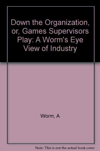 Down the Organization or Games Supervisors Play: A Worm's Eye View of Industry Business, Finance & Career