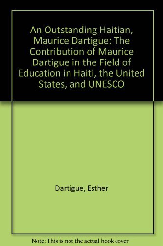 An Outstanding Haitian, Maurice Dartigue: The Contribution of Maurice Dartigue in the Field of Education in Haiti, the United States, and UNESCO Learning & Reference