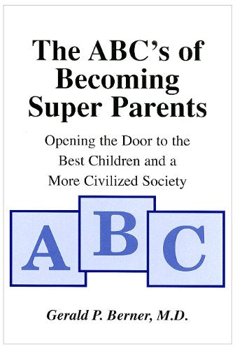 The ABC's of Becoming Super Parents: Opening the Door to the Best Children and a More Civilized Society Parents & Children