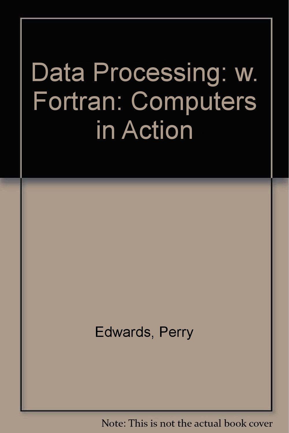 Data Processing: w. Fortran: Computers in Action (Data Processing: Computers in Action) Learning & Reference