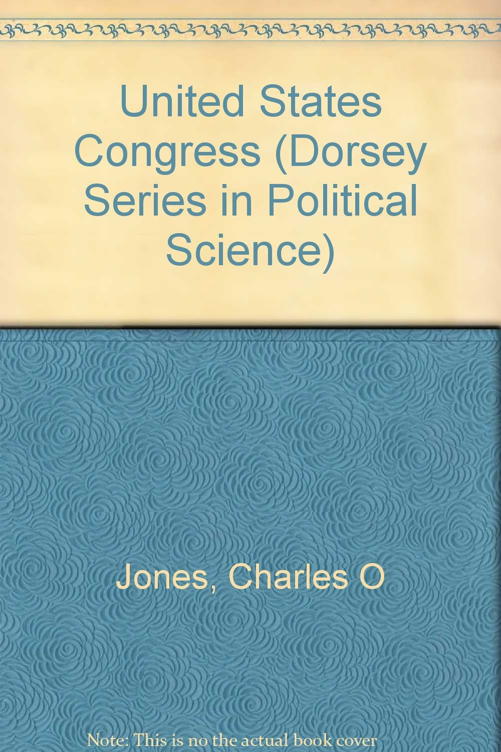 United States Congress: People, Place, and Policy (DORSEY SERIES IN POLITICAL SCIENCE) Politics & History