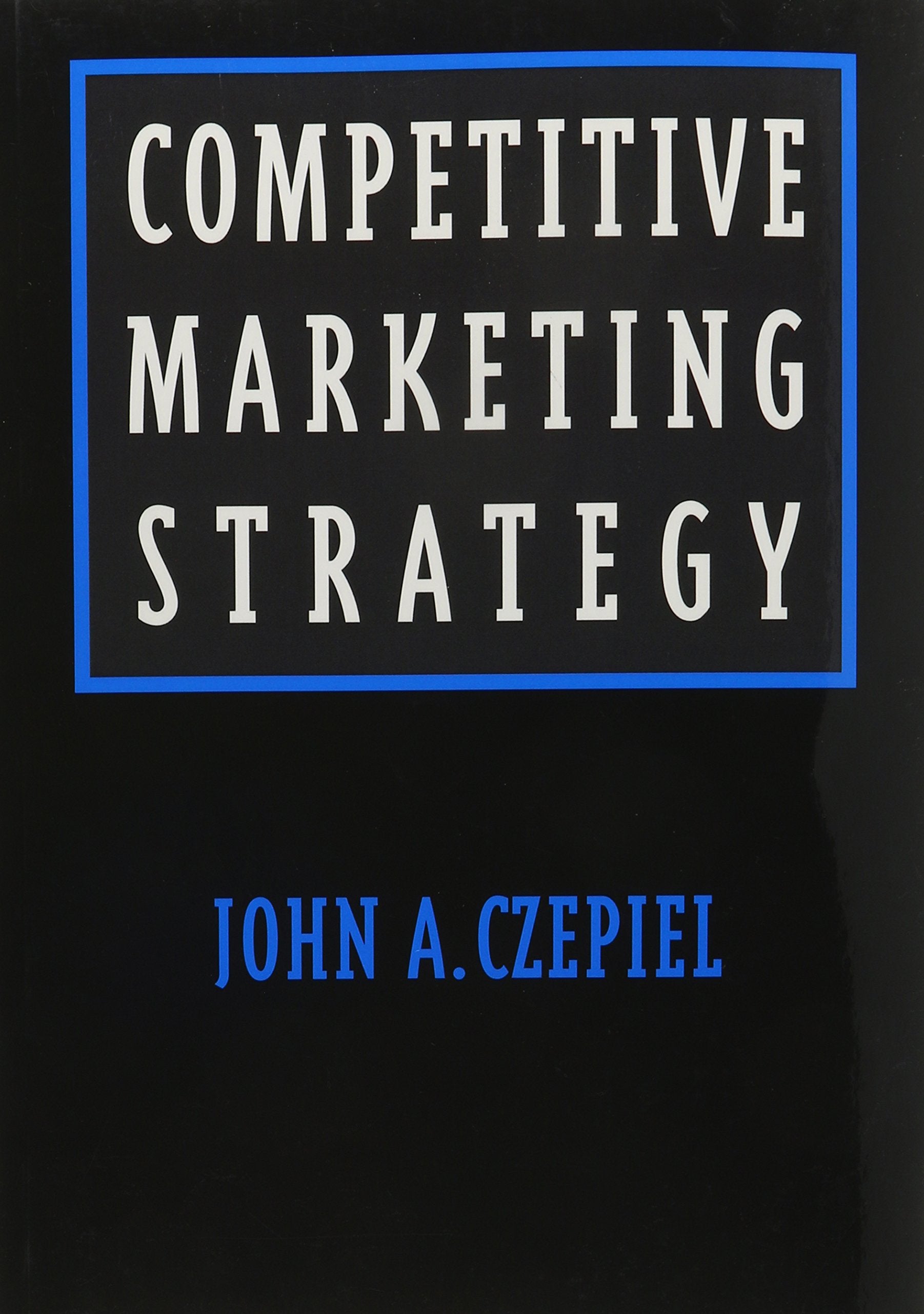Competitive Marketing Strategy (Prentice-Hall Series in Marketing) by John A Czepiel (1995-04-01) Books